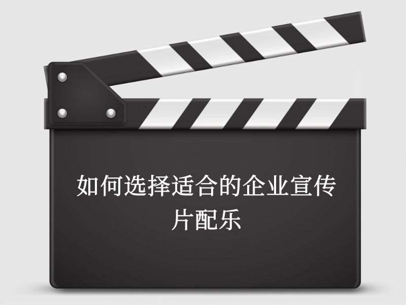 如何选择适合的企业宣传片配乐 如何选择适合的企业宣传片配乐